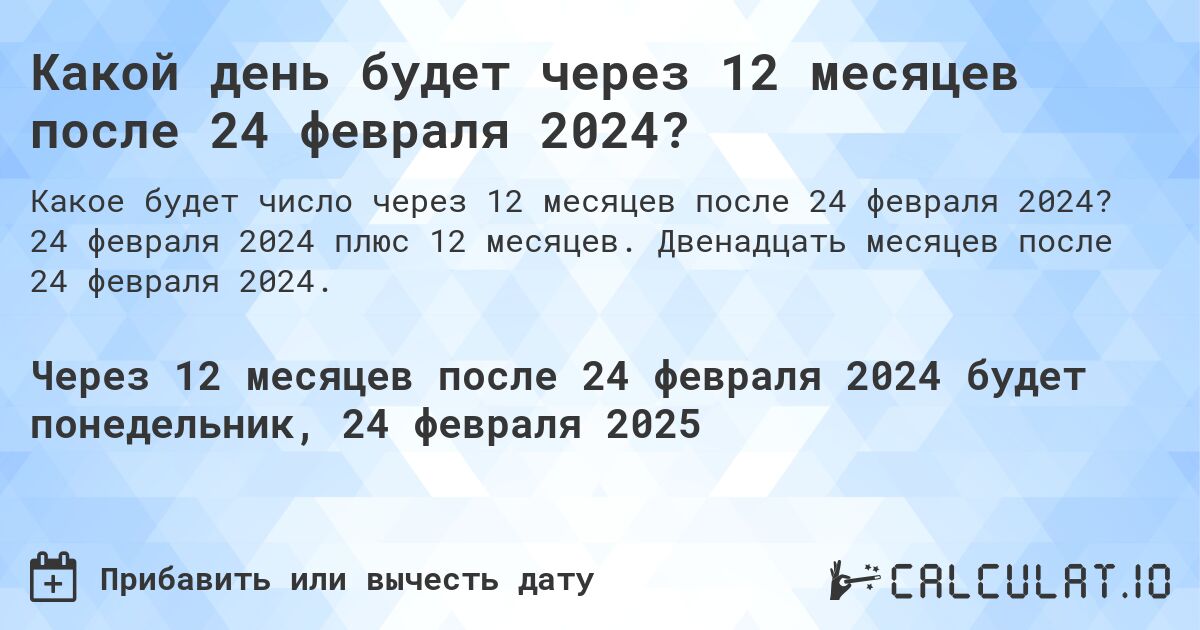 Какой день будет через 12 месяцев после 24 февраля 2024?. 24 февраля 2024 плюс 12 месяцев. Двенадцать месяцев после 24 февраля 2024.