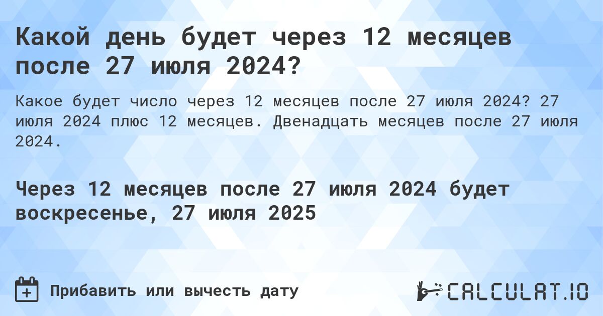 Какой день будет через 12 месяцев после 27 июля 2024?. 27 июля 2024 плюс 12 месяцев. Двенадцать месяцев после 27 июля 2024.