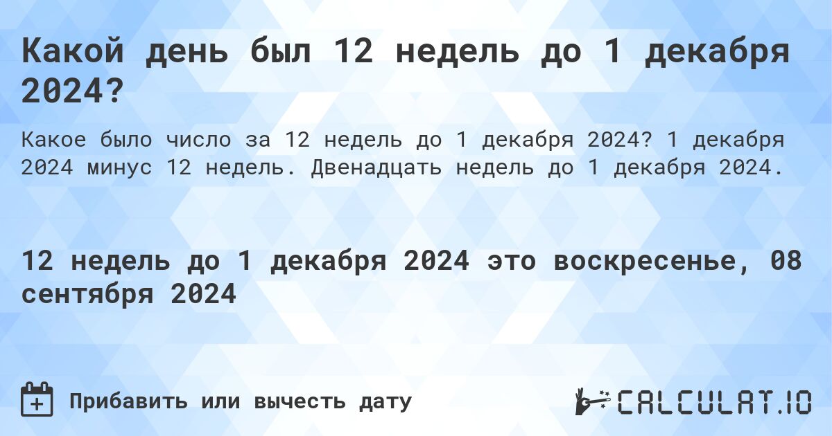 Какой день будет через 12 недель до 1 декабря 2024?. 1 декабря 2024 минус 12 недель. Двенадцать недель до 1 декабря 2024.