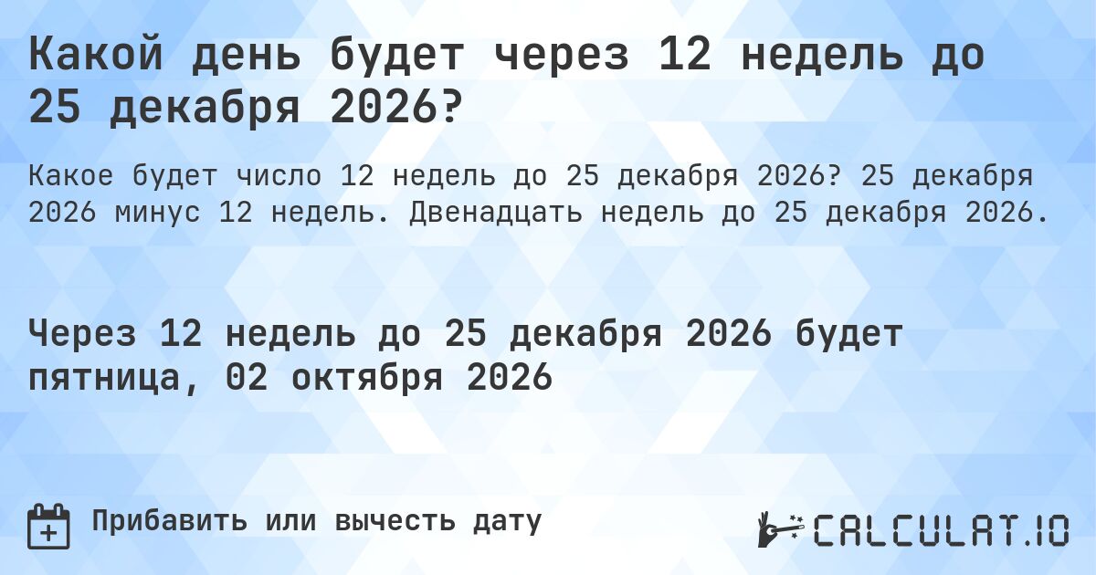Какой день будет через 12 недель до 25 декабря 2026?. 25 декабря 2026 минус 12 недель. Двенадцать недель до 25 декабря 2026.