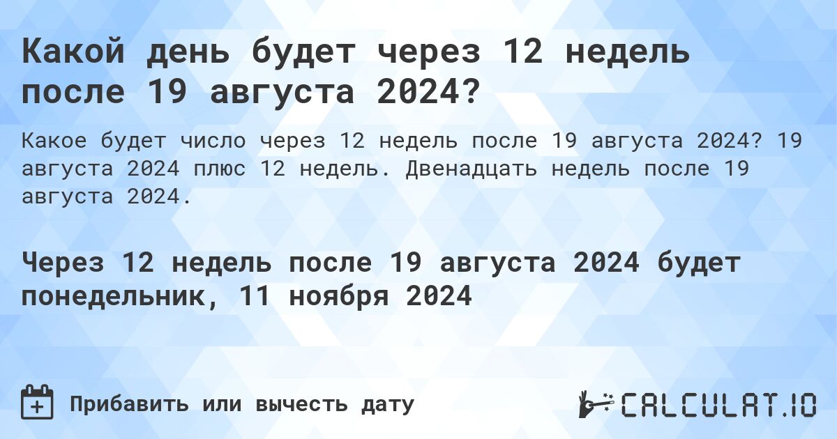 Какой день будет через 12 недель после 19 августа 2024?. 19 августа 2024 плюс 12 недель. Двенадцать недель после 19 августа 2024.