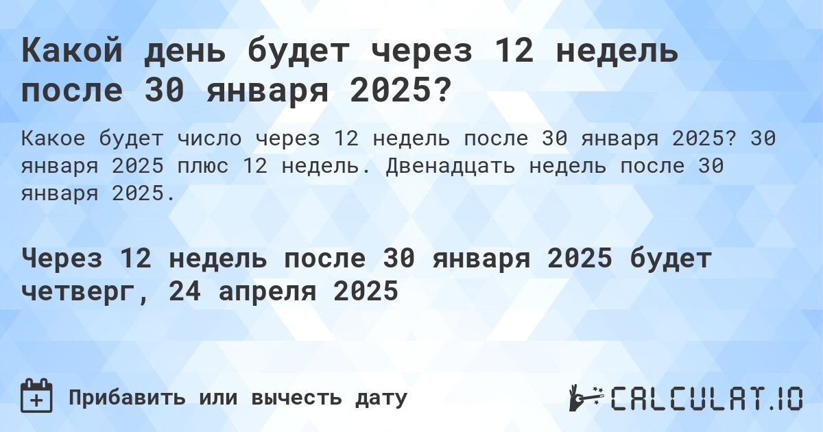 Какой день был 12 недель после 30 января 2024?. 30 января 2024 плюс 12 недель. Двенадцать недель после 30 января 2024.