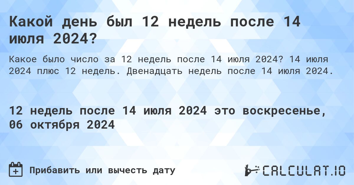 Какой день был 12 недель после 14 июля 2024?. 14 июля 2024 плюс 12 недель. Двенадцать недель после 14 июля 2024.