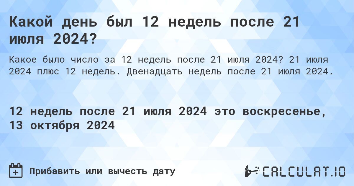 Какой день был 12 недель после 21 июля 2024?. 21 июля 2024 плюс 12 недель. Двенадцать недель после 21 июля 2024.