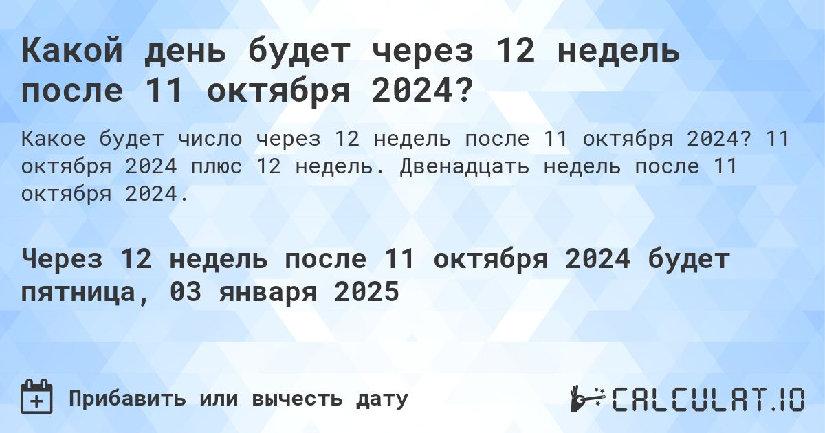 Какой день будет через 12 недель после 11 октября 2024?. 11 октября 2024 плюс 12 недель. Двенадцать недель после 11 октября 2024.