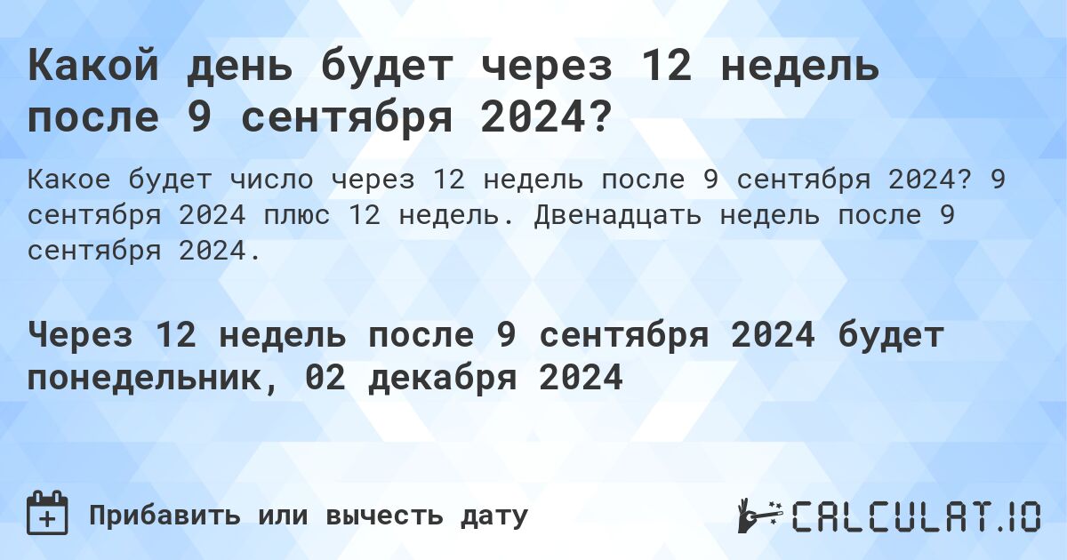 Какой день будет через 12 недель после 9 сентября 2024?. 9 сентября 2024 плюс 12 недель. Двенадцать недель после 9 сентября 2024.