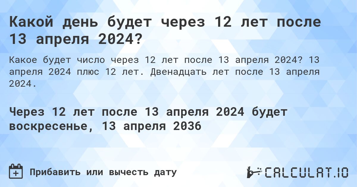 Какой день будет через 12 лет после 13 апреля 2024?. 13 апреля 2024 плюс 12 лет. Двенадцать лет после 13 апреля 2024.