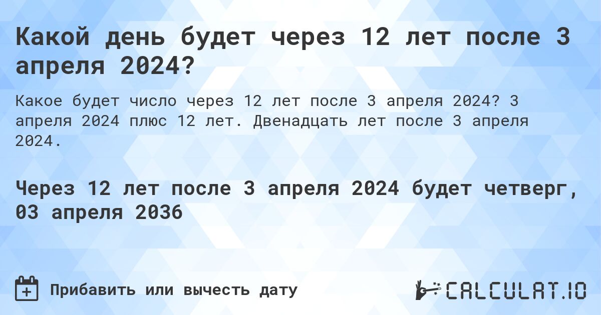 Какой день будет через 12 лет после 3 апреля 2024?. 3 апреля 2024 плюс 12 лет. Двенадцать лет после 3 апреля 2024.