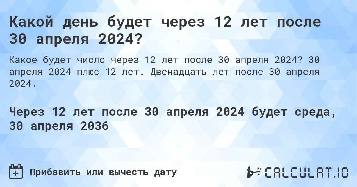 Какой день будет через 12 лет после 30 апреля 2024?. 30 апреля 2024 плюс 12 лет. Двенадцать лет после 30 апреля 2024.