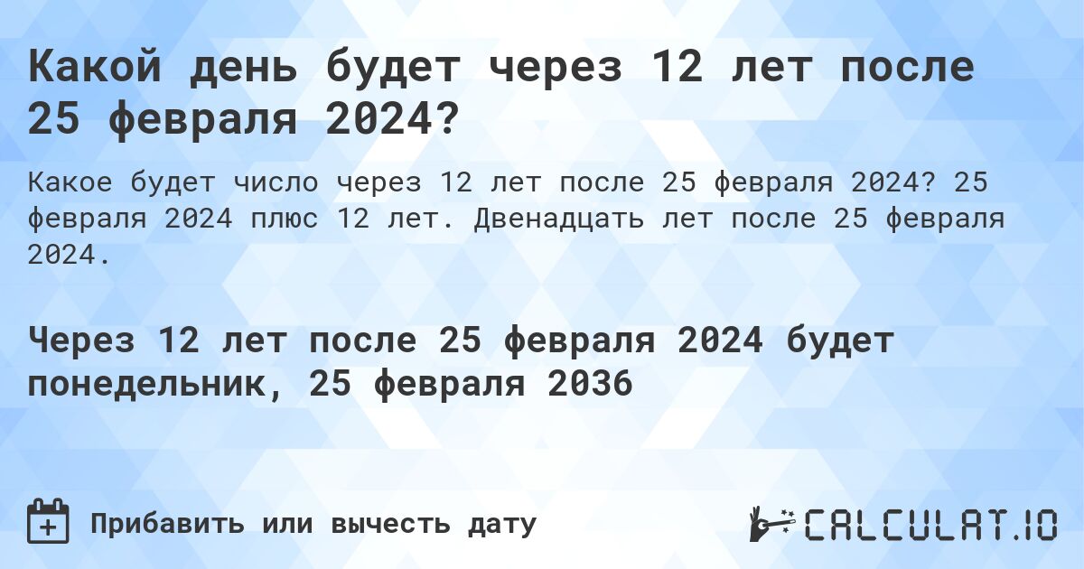 Какой день будет через 12 лет после 25 февраля 2024?. 25 февраля 2024 плюс 12 лет. Двенадцать лет после 25 февраля 2024.