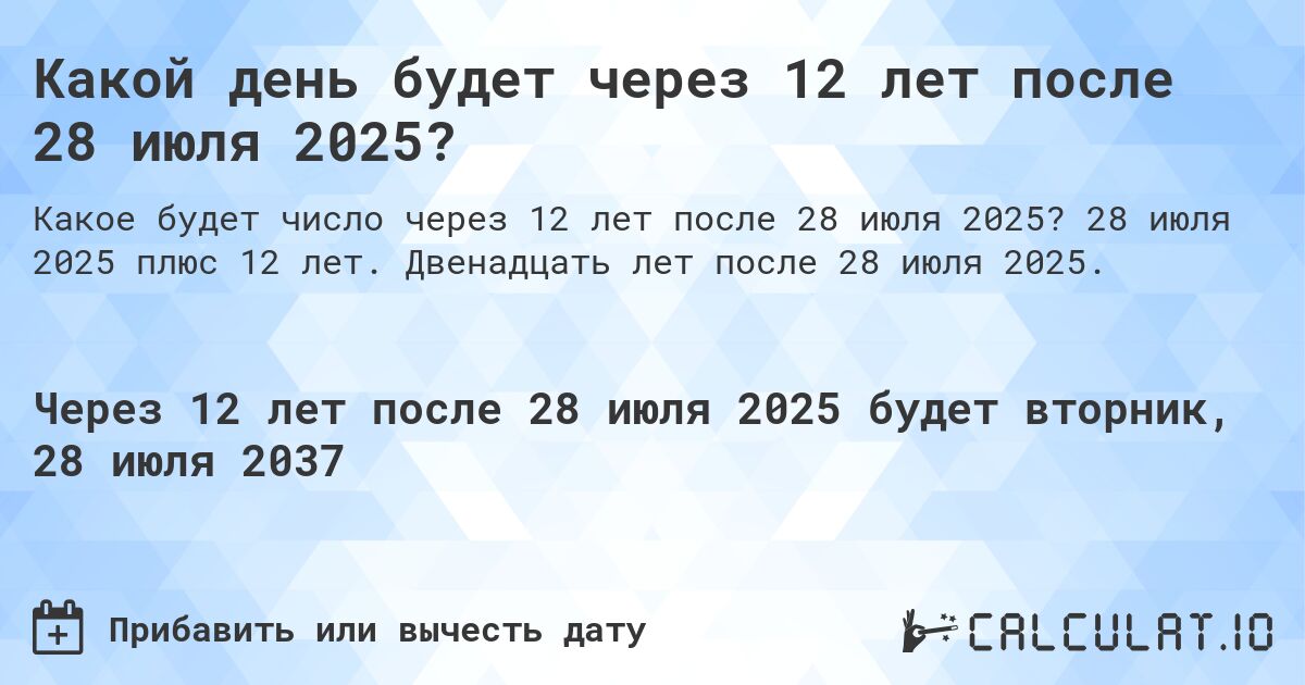 Какой день будет через 12 лет после 28 июля 2025?. 28 июля 2025 плюс 12 лет. Двенадцать лет после 28 июля 2025.