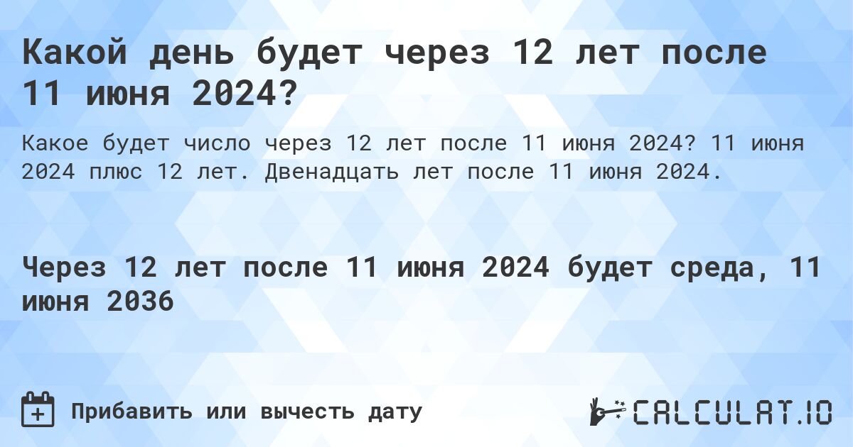 Какой день будет через 12 лет после 11 июня 2024?. 11 июня 2024 плюс 12 лет. Двенадцать лет после 11 июня 2024.