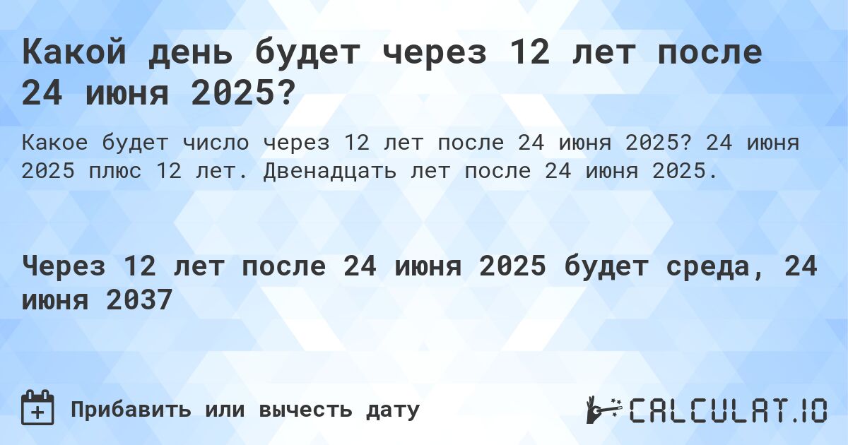 Какой день будет через 12 лет после 24 июня 2025?. 24 июня 2025 плюс 12 лет. Двенадцать лет после 24 июня 2025.