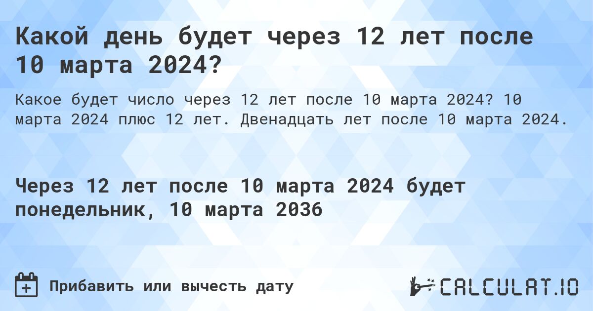 Какой день будет через 12 лет после 10 марта 2024?. 10 марта 2024 плюс 12 лет. Двенадцать лет после 10 марта 2024.