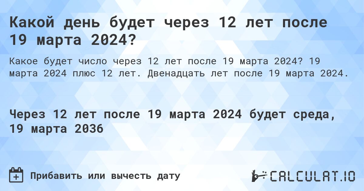 Какой день будет через 12 лет после 19 марта 2024?. 19 марта 2024 плюс 12 лет. Двенадцать лет после 19 марта 2024.