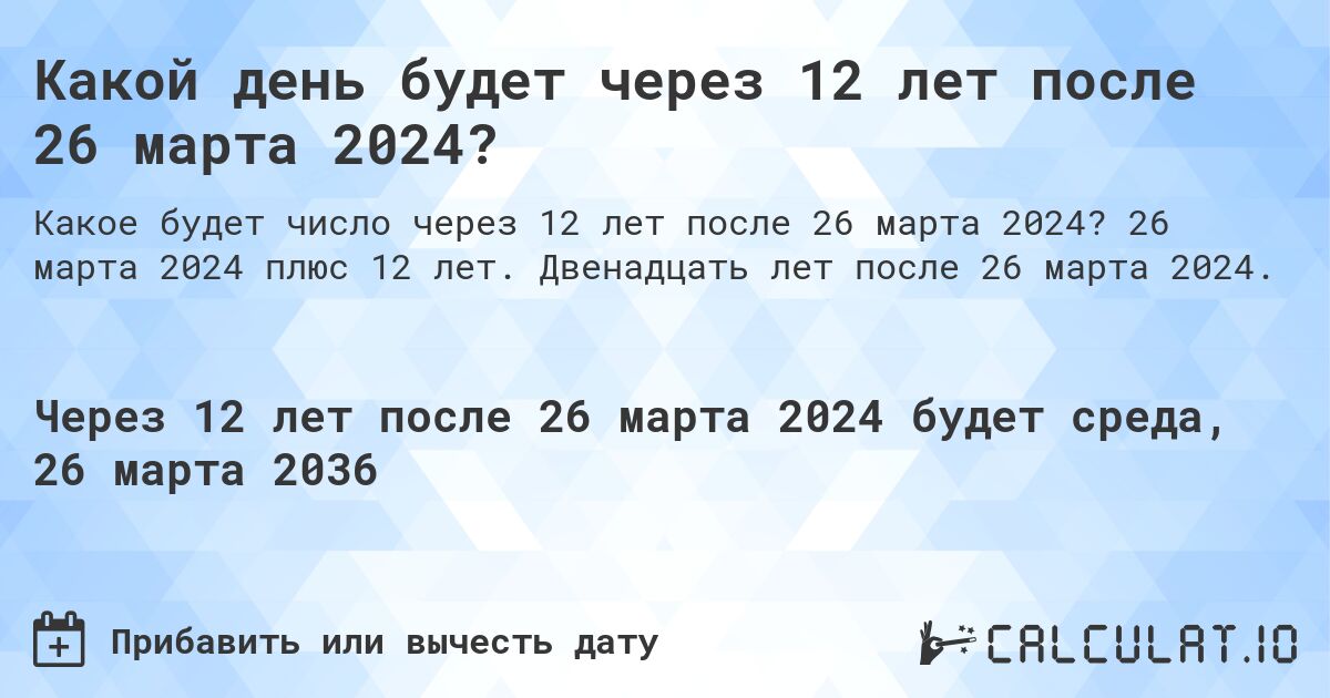 Какой день будет через 12 лет после 26 марта 2024?. 26 марта 2024 плюс 12 лет. Двенадцать лет после 26 марта 2024.