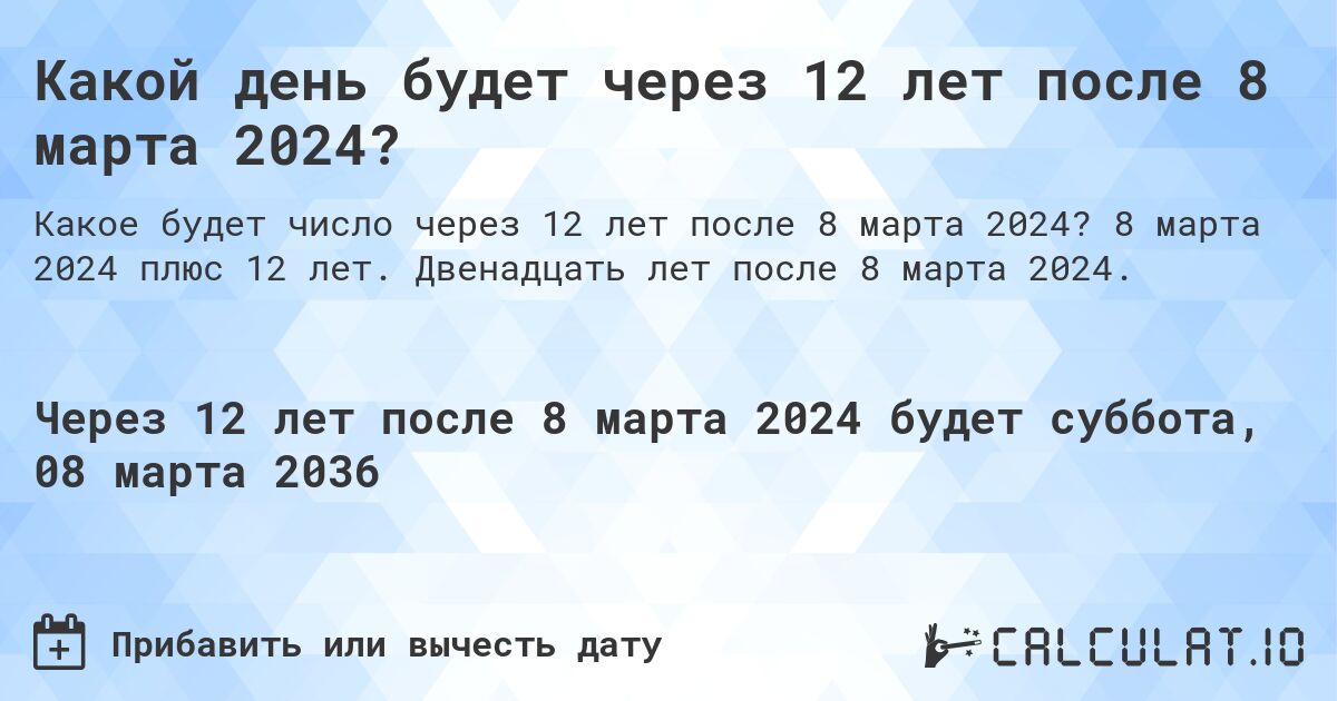 Какой день будет через 12 лет после 8 марта 2024?. 8 марта 2024 плюс 12 лет. Двенадцать лет после 8 марта 2024.