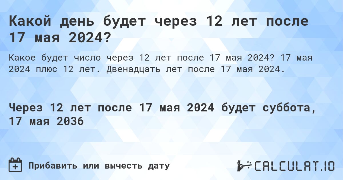 Какой день будет через 12 лет после 17 мая 2024?. 17 мая 2024 плюс 12 лет. Двенадцать лет после 17 мая 2024.