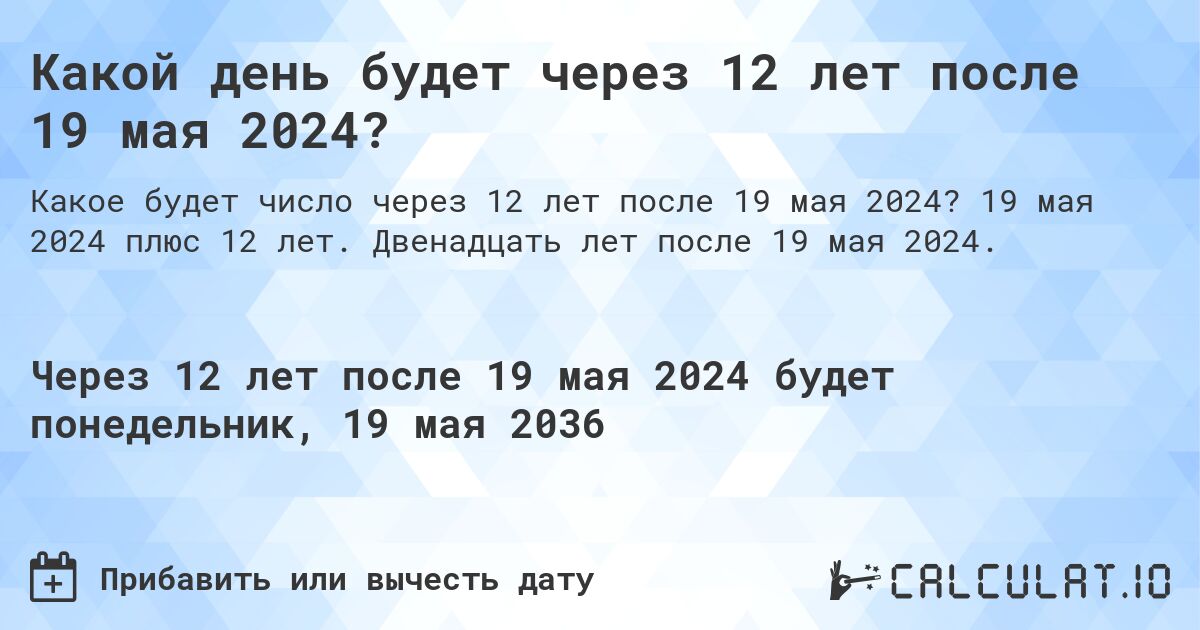 Какой день будет через 12 лет после 19 мая 2024?. 19 мая 2024 плюс 12 лет. Двенадцать лет после 19 мая 2024.