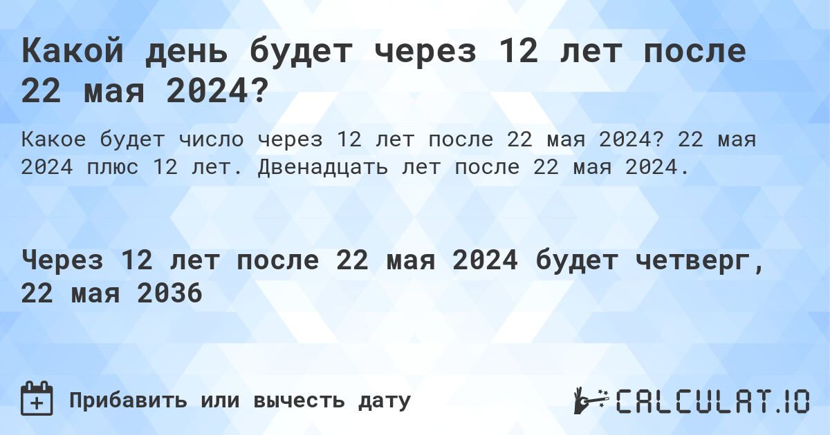 Какой день будет через 12 лет после 22 мая 2024?. 22 мая 2024 плюс 12 лет. Двенадцать лет после 22 мая 2024.