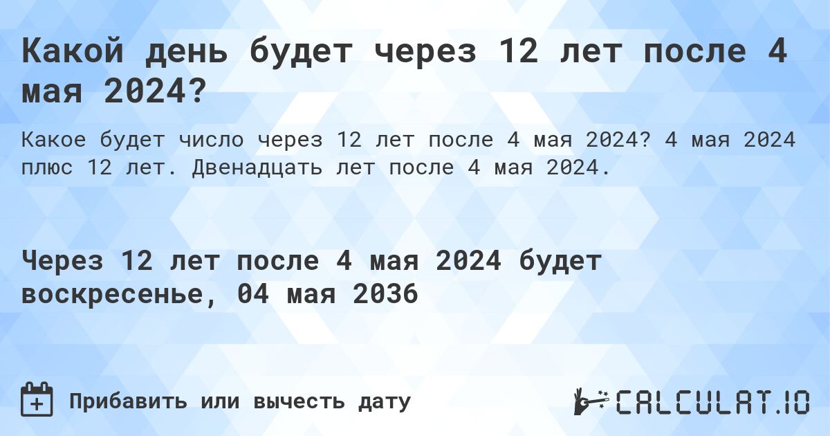 Какой день будет через 12 лет после 4 мая 2024?. 4 мая 2024 плюс 12 лет. Двенадцать лет после 4 мая 2024.