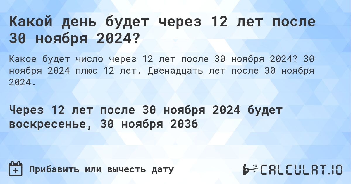 Какой день будет через 12 лет после 30 ноября 2024?. 30 ноября 2024 плюс 12 лет. Двенадцать лет после 30 ноября 2024.