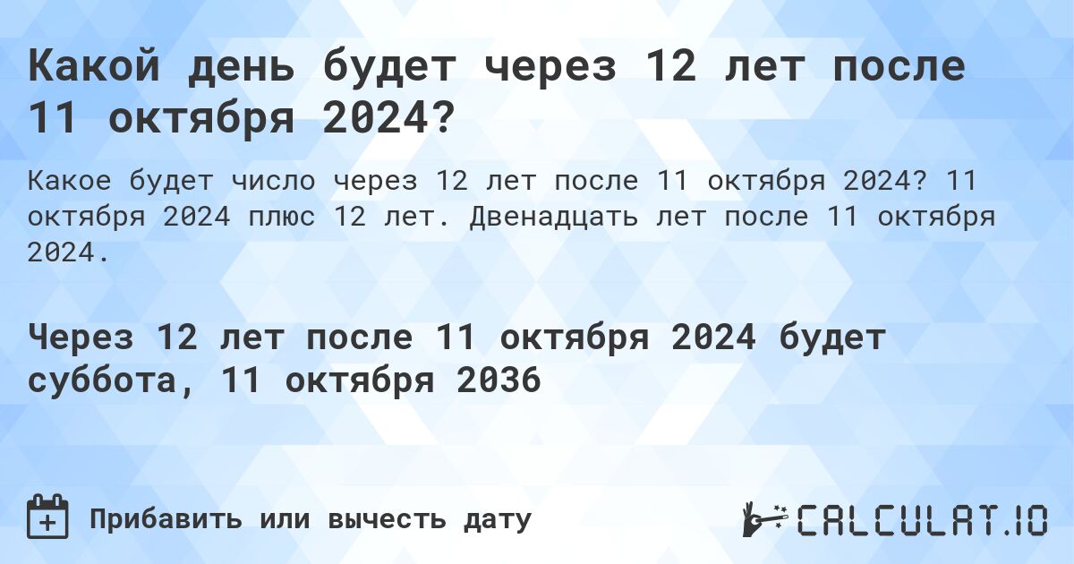 Какой день будет через 12 лет после 11 октября 2024?. 11 октября 2024 плюс 12 лет. Двенадцать лет после 11 октября 2024.