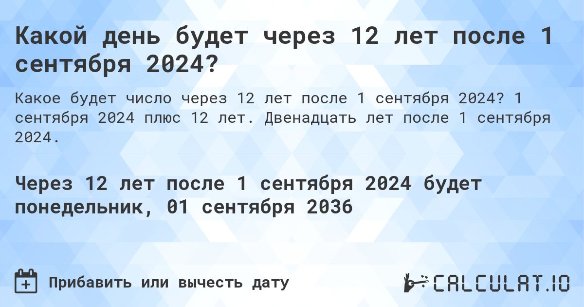 Какой день будет через 12 лет после 1 сентября 2024?. 1 сентября 2024 плюс 12 лет. Двенадцать лет после 1 сентября 2024.