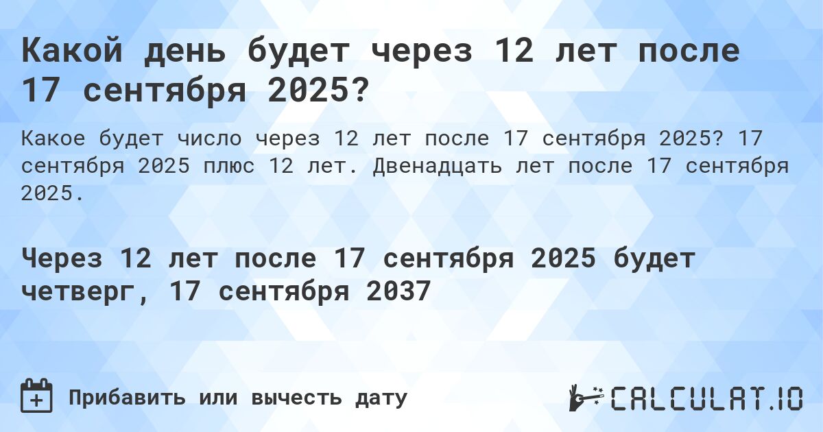 Какой день будет через 12 лет после 17 сентября 2025?. 17 сентября 2025 плюс 12 лет. Двенадцать лет после 17 сентября 2025.
