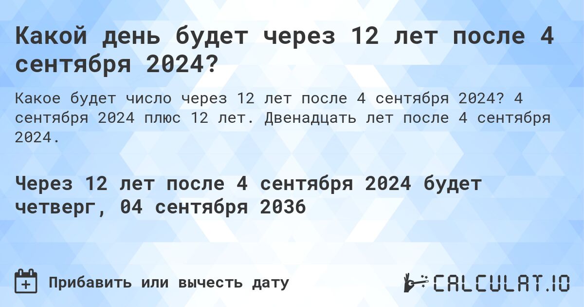 Какой день будет через 12 лет после 4 сентября 2024?. 4 сентября 2024 плюс 12 лет. Двенадцать лет после 4 сентября 2024.