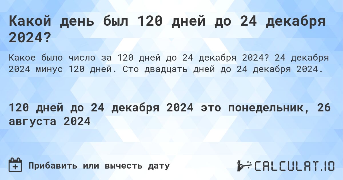 Какой день был 120 дней до 24 декабря 2024?. 24 декабря 2024 минус 120 дней. Сто двадцать дней до 24 декабря 2024.