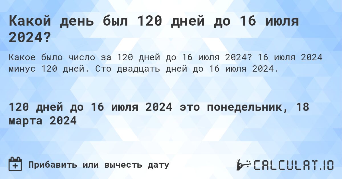 Какой день был 120 дней до 16 июля 2024?. 16 июля 2024 минус 120 дней. Сто двадцать дней до 16 июля 2024.