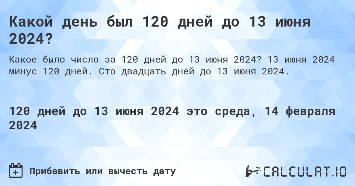 Какой день был 120 дней до 13 июня 2024?. 13 июня 2024 минус 120 дней. Сто двадцать дней до 13 июня 2024.