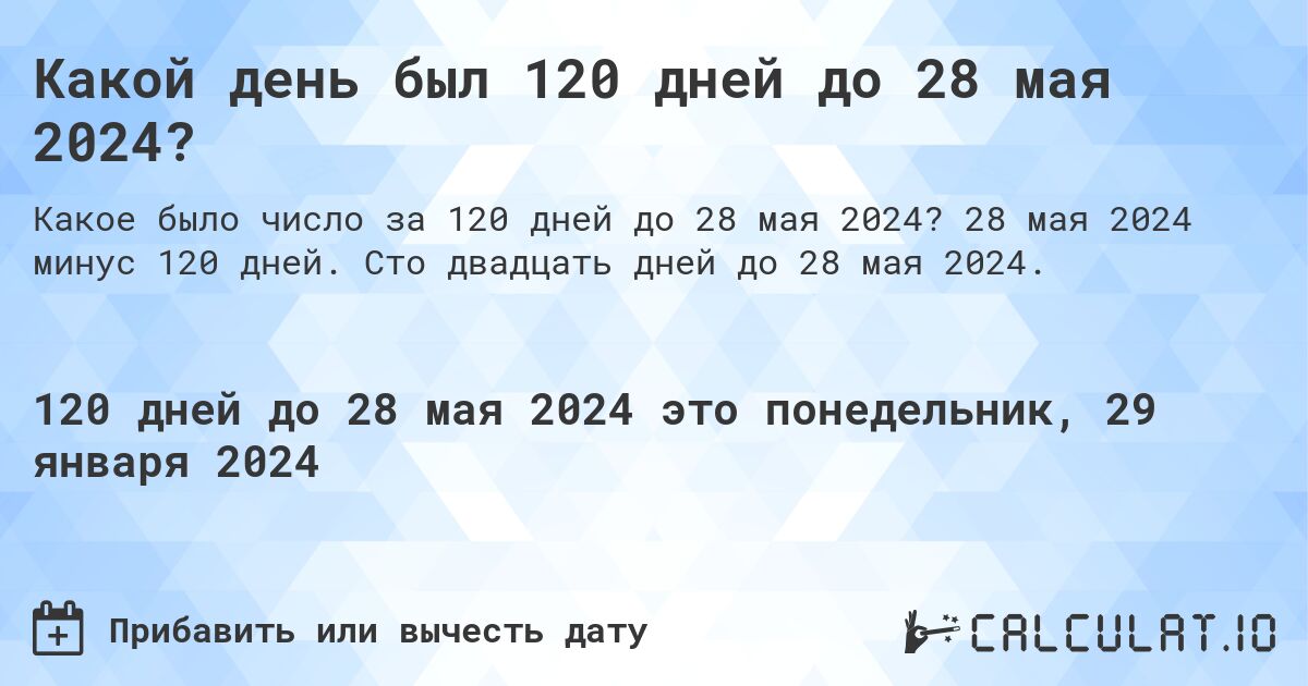 Какой день был 120 дней до 28 мая 2024?. 28 мая 2024 минус 120 дней. Сто двадцать дней до 28 мая 2024.