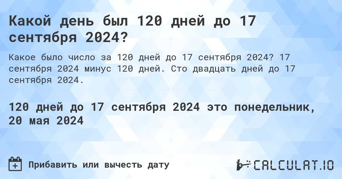 Какой день был 120 дней до 17 сентября 2024?. 17 сентября 2024 минус 120 дней. Сто двадцать дней до 17 сентября 2024.