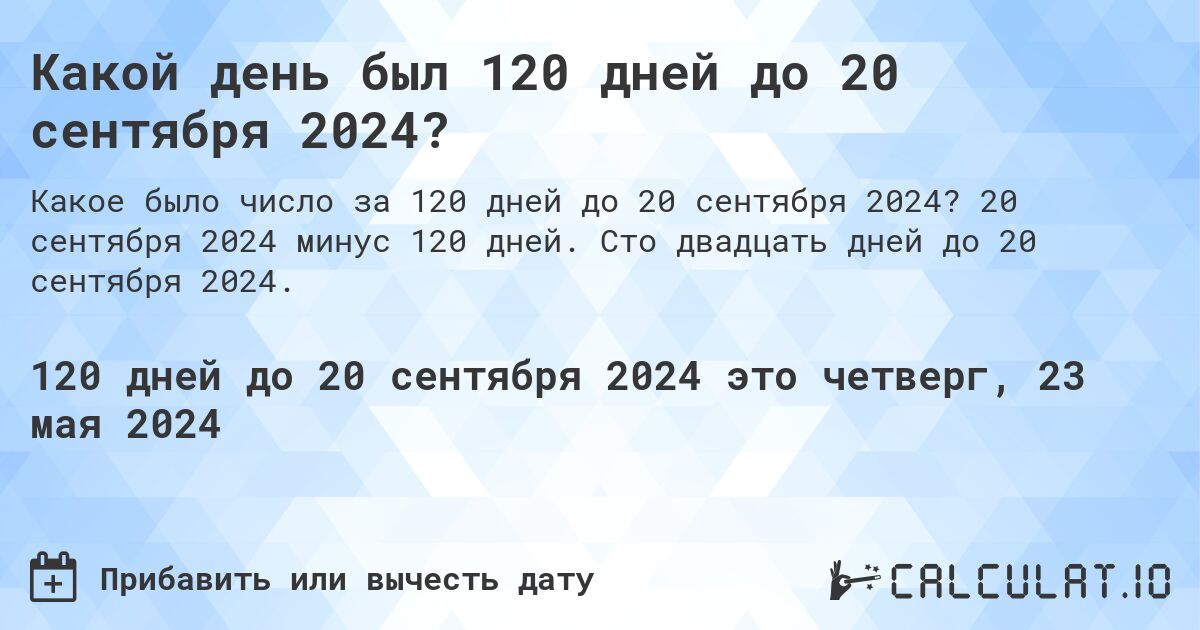 Какой день будет через 120 дней до 20 сентября 2024?. 20 сентября 2024 минус 120 дней. Сто двадцать дней до 20 сентября 2024.