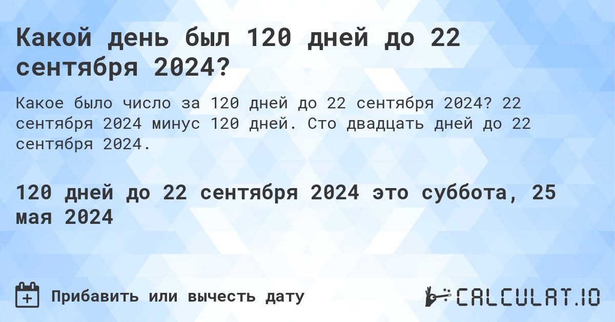 Какой день будет через 120 дней до 22 сентября 2024?. 22 сентября 2024 минус 120 дней. Сто двадцать дней до 22 сентября 2024.