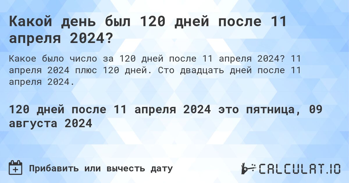 Какой день был 120 дней после 11 апреля 2024?. 11 апреля 2024 плюс 120 дней. Сто двадцать дней после 11 апреля 2024.