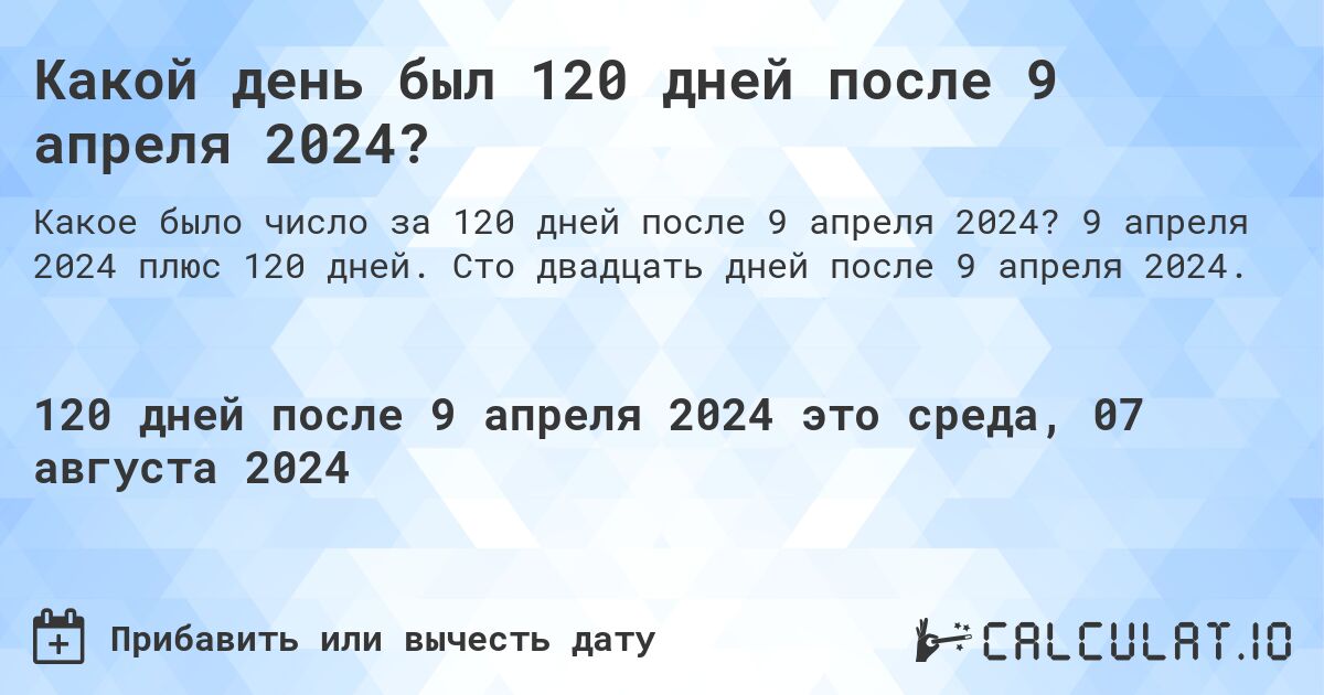 Какой день был 120 дней после 9 апреля 2024?. 9 апреля 2024 плюс 120 дней. Сто двадцать дней после 9 апреля 2024.