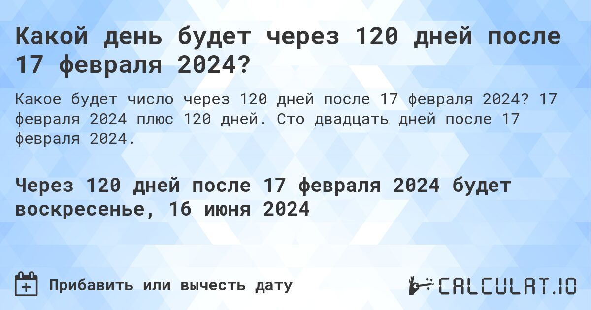 Какой день будет через 120 дней после 17 февраля 2024?. 17 февраля 2024 плюс 120 дней. Сто двадцать дней после 17 февраля 2024.