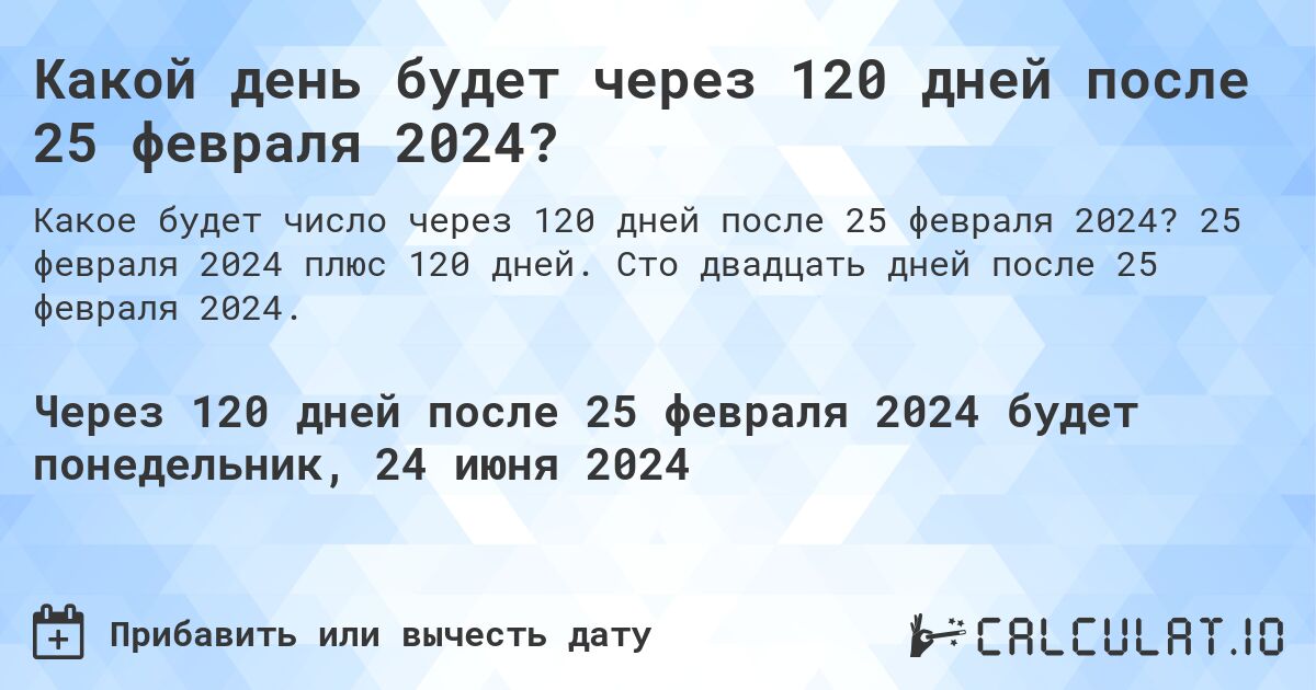 Какой день будет через 120 дней после 25 февраля 2024?. 25 февраля 2024 плюс 120 дней. Сто двадцать дней после 25 февраля 2024.