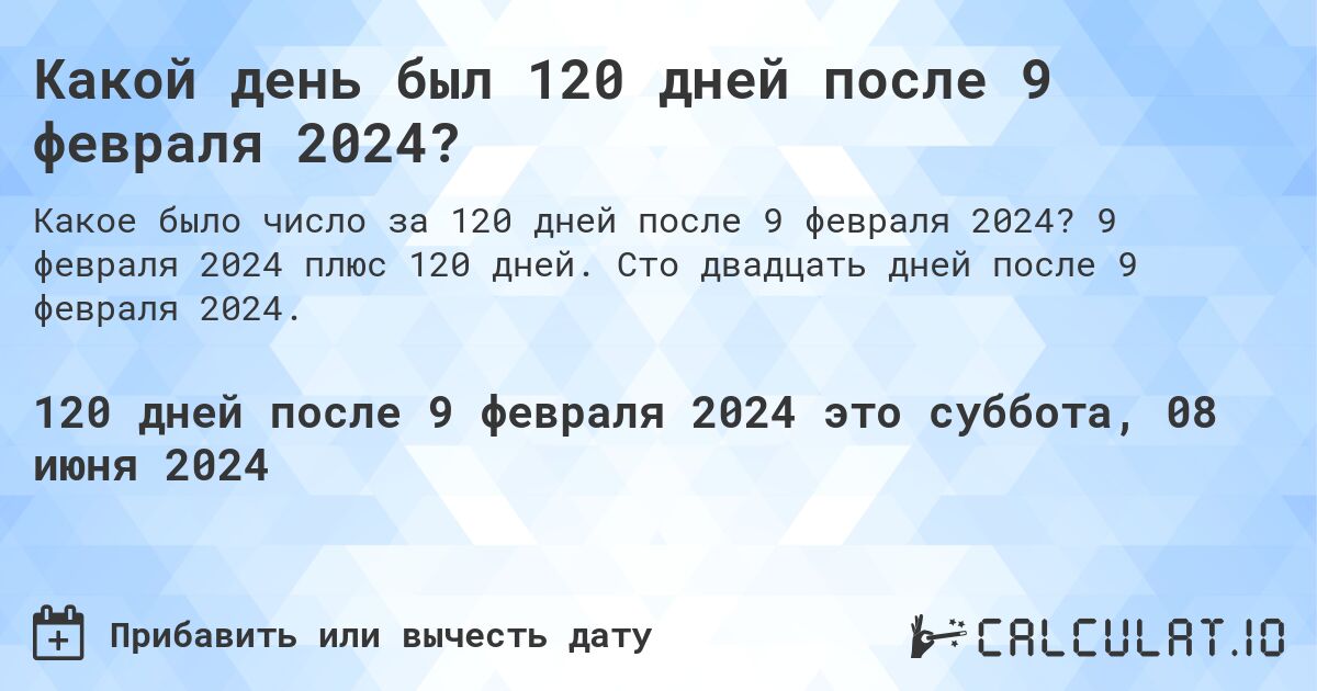 Какой день был 120 дней после 9 февраля 2024?. 9 февраля 2024 плюс 120 дней. Сто двадцать дней после 9 февраля 2024.