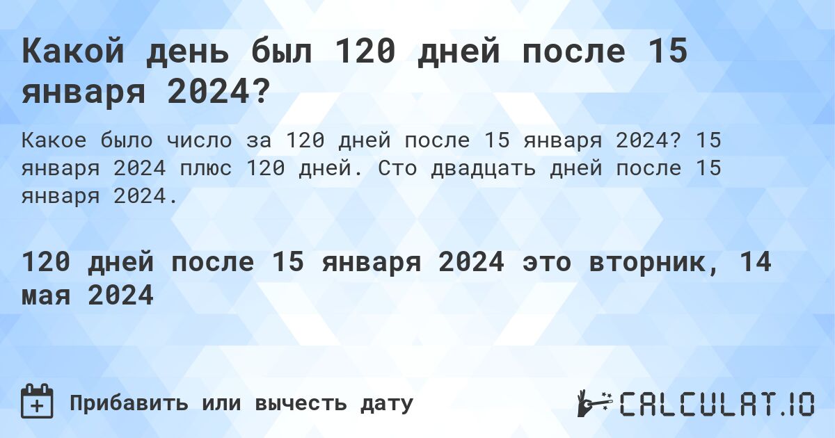 Какой день будет через 120 дней после 15 января 2024?. 15 января 2024 плюс 120 дней. Сто двадцать дней после 15 января 2024.