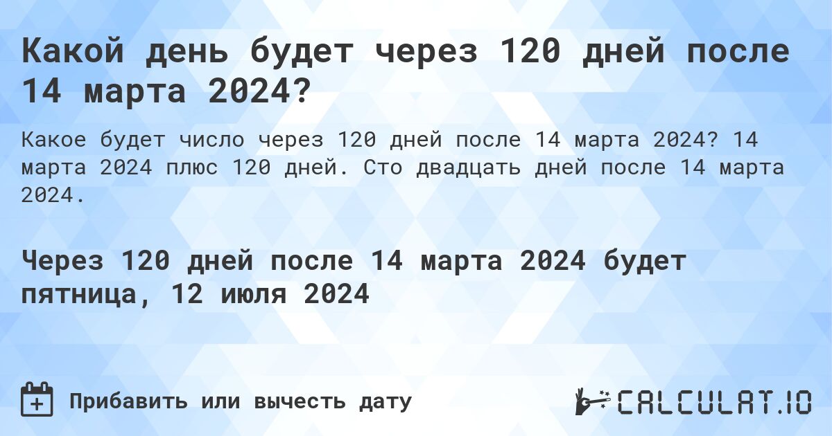Какой день будет через 120 дней после 14 марта 2024?. 14 марта 2024 плюс 120 дней. Сто двадцать дней после 14 марта 2024.