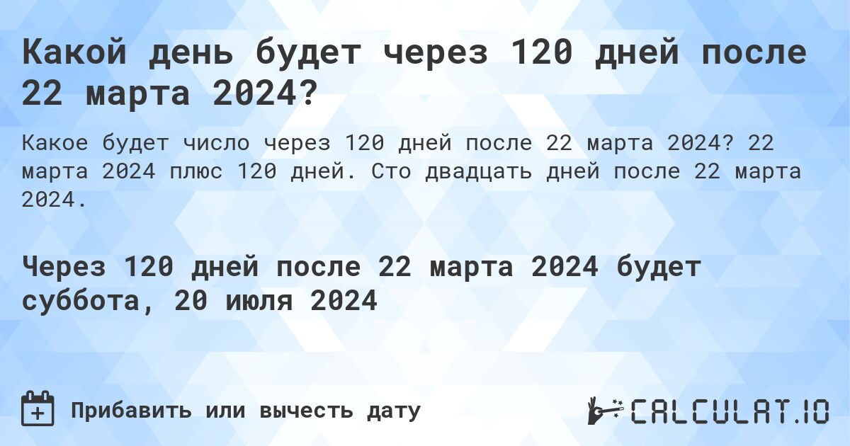 Какой день будет через 120 дней после 22 марта 2024?. 22 марта 2024 плюс 120 дней. Сто двадцать дней после 22 марта 2024.