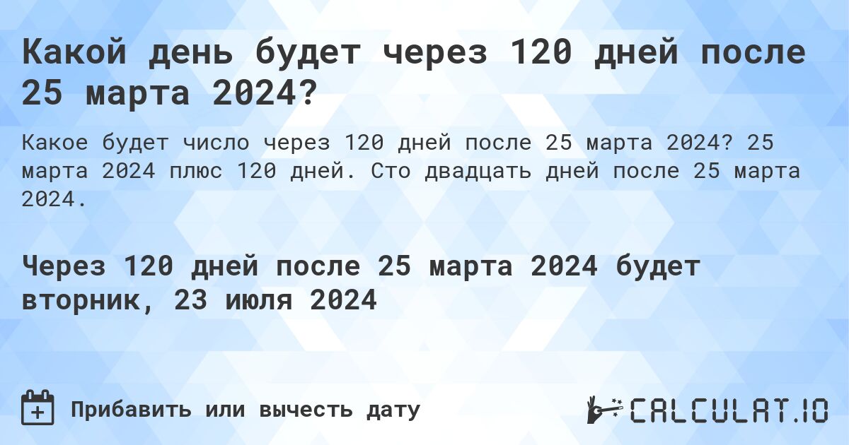 Какой день будет через 120 дней после 25 марта 2024?. 25 марта 2024 плюс 120 дней. Сто двадцать дней после 25 марта 2024.