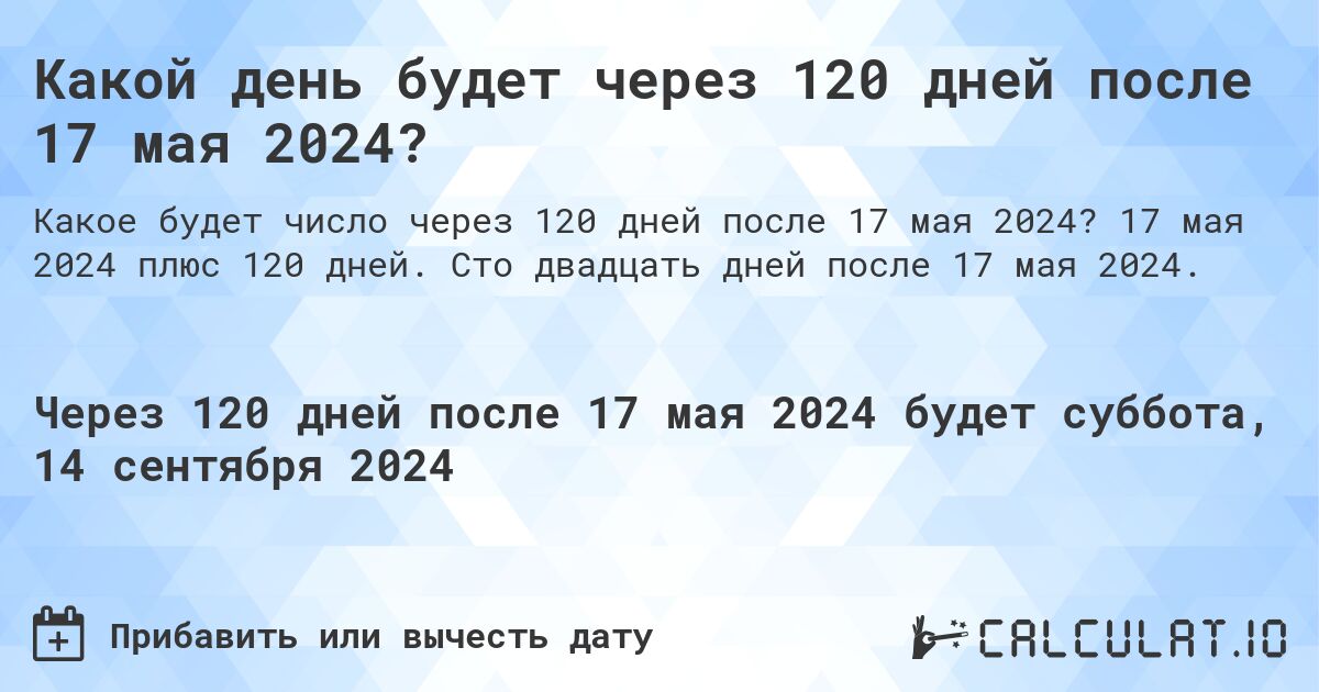 Какой день будет через 120 дней после 17 мая 2024?. 17 мая 2024 плюс 120 дней. Сто двадцать дней после 17 мая 2024.