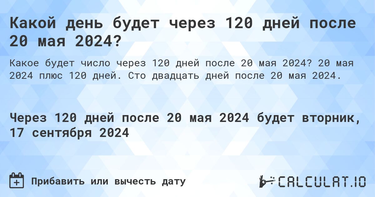 Какой день будет через 120 дней после 20 мая 2024?. 20 мая 2024 плюс 120 дней. Сто двадцать дней после 20 мая 2024.