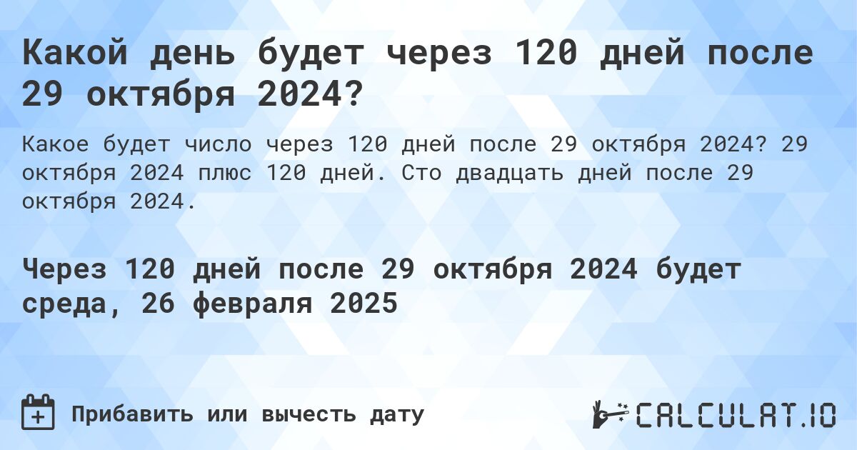 Какой день будет через 120 дней после 29 октября 2024?. 29 октября 2024 плюс 120 дней. Сто двадцать дней после 29 октября 2024.