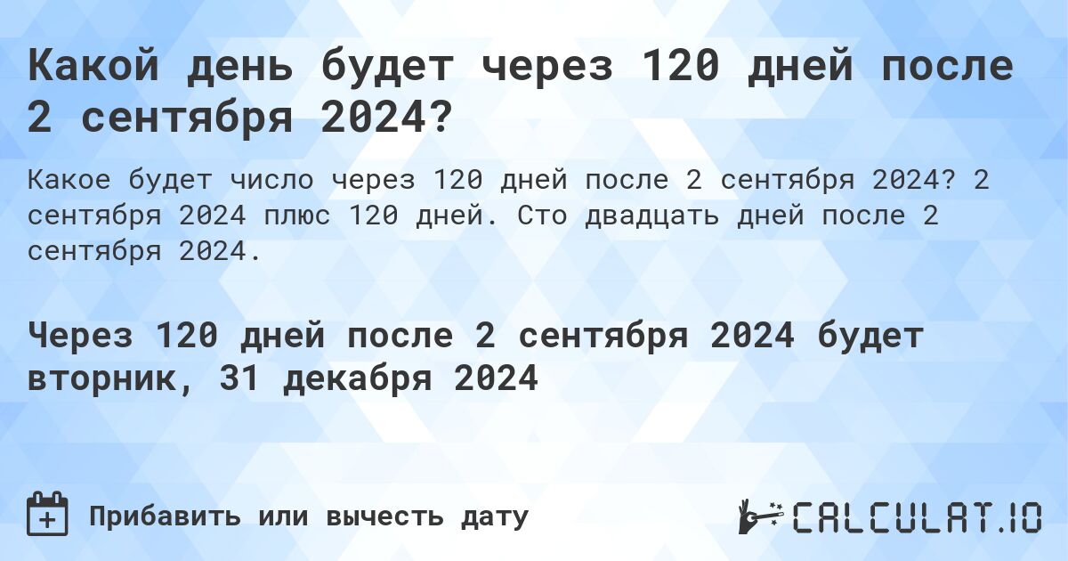 Какой день будет через 120 дней после 2 сентября 2024?. 2 сентября 2024 плюс 120 дней. Сто двадцать дней после 2 сентября 2024.